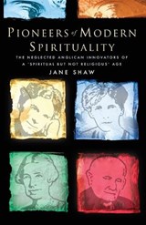 Pioneers of Modern Spirituality: The Neglected Anglican Innovators of a Spiritual But Not Religious Age - Jane Shaw - 9780898691672