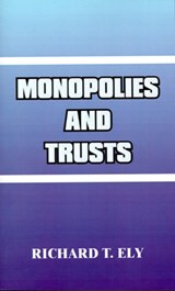 Monopolies and Trusts - Richard T Ely - 9780898750928