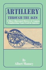 Artillery Through the Ages - Albert Manucy - 9780898754469