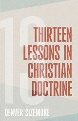 Thirteen Lessons in Christian Doctrine - Denver Sizemore - 9780899007656
