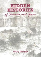 HIDDEN HISTORIES OF SWANSEA AND GOWER - Gary Gregor - 9780902767201