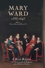 Mary Ward (1585-1645): `A Briefe Relation', with Autobiographical Fragments and a Selection of Letters - Christina Kenworthy-Browne CJ - 9780902832244
