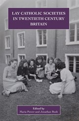 Lay Catholic Societies in Twentieth Century Britain - Maria Power ; Jonathan Bush - 9780902832367