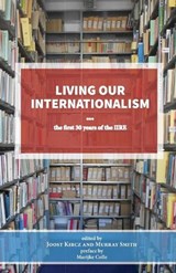 Living our Internationalism The first thirty years of the  International Institute for Research & Education - Joost Kircz - 9780902869837