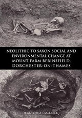 Neolithic to Saxon Social and Environmental Change at Mount Farm, Berinsfield, Dorchester-on-Thames, Oxfordshire - George Lambrick - 9780904220599
