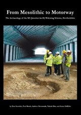 From Mesolithic to Motorway - Dan Stansbie ; Paul Booth ; Andrew Simmonds ; Valerie Diez - 9780904220650