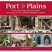 Port to Plains: Over and Under the Port Hills, the Story of the Lyttelton Railway Tunnel