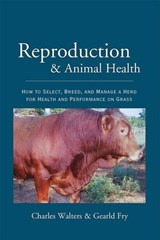 Reproduction and Animal Health: How to Select, Breed, and Manage a Herd for Health and Performance on Grass - Charles Walters - 9780911311761
