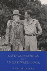 Sayings and Doings and an Eastward Look - Wendell Berry - 9780917788437