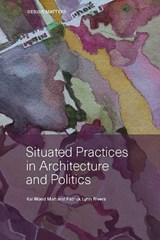 Situated Practices in Architecture and Politics - Kai Mah ; Patrick Lynn Rivers - 9780929112770
