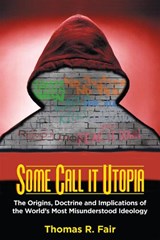Some Call It Utopia: The Origins, Doctrine and Implications of the World's Most Misunderstood Ideology - Thomas R. Fair - 9780935437645