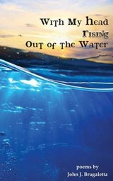 With My Head Rising Out Of The Water - John Brugaletta - 9780942544862