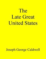 The Late Great United States - Joseph George Caldwell - 9780944848067