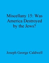 Miscellany 15: Was America Destroyed by the Jews? - Joseph George Caldwell - 9780944848197