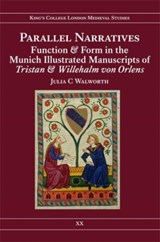 Parallel Narratives: Function and Form in the Munich Illustrated Manuscripts of Tristan and Willehalm von Orlens - Julia C. Walworth - 9780953983827