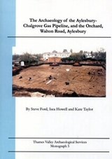 The Archaeology of the Aylesbury-Chalgrove gas pipeline and the Orchard, Walton Road, Aylesbury - Steve Ford ; Isca Howell ; Kate Taylor - 9780954400644