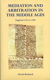 Mediation and Arbitration in the Middle Ages: England 1154 to 1558 - Derek Roebuck - 9780954405632