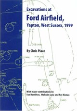 Excavations at Ford Airfield, Yapon, West Sussex, 1999 - Chris Place - 9780954445607