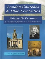 London Churches & Olde Celebrities: Environs Volume II - John Blythe Smart - 9780954501778