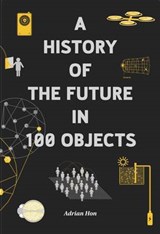 A History of the Future in 100 Objects - Adrian Hon - 9780955181092