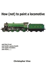 How (not) to Paint a Locomotive - Christopher Vine - 9780955335907