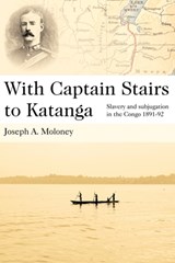 With Captain Stairs to Katanga - Joseph A. Moloney - 9780955393655