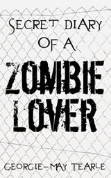 Secret Diary of a Zombie Lover - Georgie-May Tearle - 9780955552069
