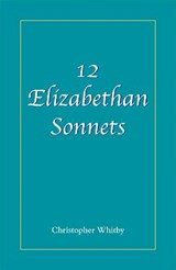 12 Elizabethan Sonnets - Christopher Whitby - 9780955916229