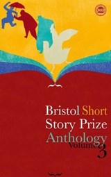 Bristol Short Story Prize Anthology - Valerie O'Riordan ; Ian Madden ; Rachel Howard ; Mike Bonsall ; Kate Brown ; Darci Bysouth - 9780955955549