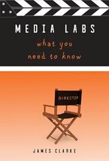 Media Labs: what you need to know - CLARKE,  James - 9780956632975