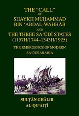 The Call of Shaykh Muhammad Bin 'abdal-wahhab and the Three Saudi States (1157H/1744 - 1343H/1925) - AL QUAITI,  Sultan Ghalib bin Awadh - 9780956708168