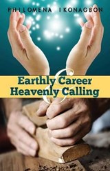 Earthly Career and Heavenly Calling - Philomena Ikonagbon - 9780956974167
