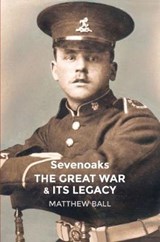 Sevenoaks The Great War and Its Legacy - Matthew Ball - 9780957263123