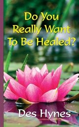 Do You Really Want to be Healed? - Des Hynes - 9780957578364