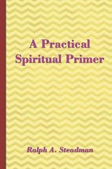 A Practical Spiritual Primer - STEADMAN,  Ralph A. - 9780957578388