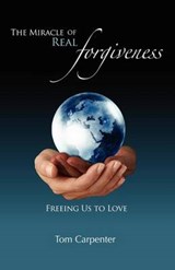 The Miracle of Real Forgiveness: Freeing Us To Love - Tom Carpenter - 9780963305121