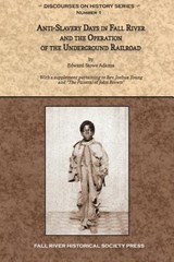Anti-Slavery Days in Fall River and the Operation of the Underground Railroad: With a supplement pertaining to Rev. Joshua Young and The Funeral of Jo - Joshua Young - 9780964124851