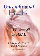 Unconditional Reiki Free Yourself to Heal - Laurelle Shanti Gaia - 9780967872117