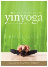 The Complete Guide to Yin Yoga - Bernie Clark - 9780968766583