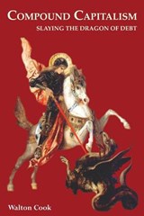 Compound Capitalism: Slaying the Dragon of Debt - Walton Cook - 9780970983213