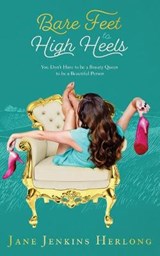 Bare Feet to High Heels: You Don't Have to Be a Beauty Queen to be a Beautiful Person - Jane Jenkins Herlong - 9780971146709