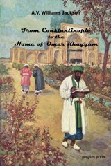 From Constantinople to the Home of Omar Khayyam - A. V. Williams Jackson - 9780971598645