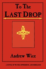 To the Last Drop - Andrew Wice - 9780972134965