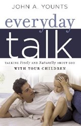 Everyday Talk: Talking Freely and Naturally about God with Your Children - John Younts - 9780972304696