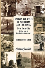 Springs and Wells of Manhattan and The Bronx - James Reuel Smith - 9780972980388