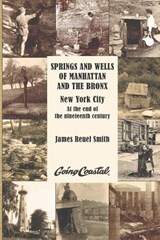 Springs and Wells of Manhattan and The Bronx - James Reuel Smith - 9780972980388