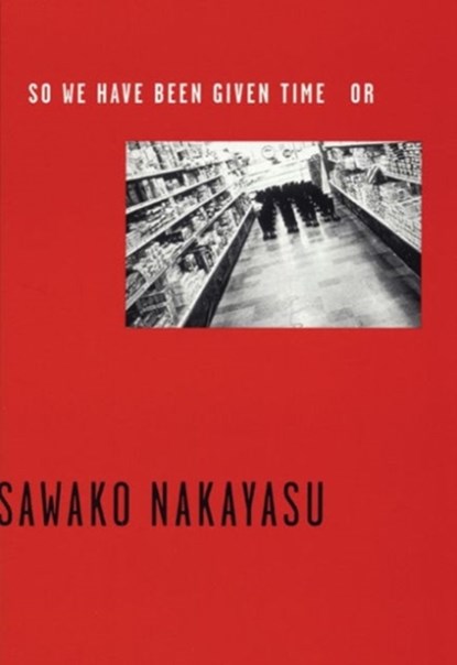 So We Have Been Given Time Or, Sawako Nakayasu - Paperback - 9780974635309