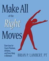 Make All of the Right Moves: Exercises for Couch Potatoes, Athletes, and Every Body in Between - Brian P. Lambert Pt - 9780974809229