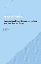 Neomedievalism, Neoconservatism, and the War on Terror - Bruce Holsinger - 9780976147596