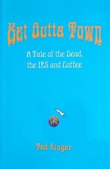 Get Outta Town: A Tale of the Dead, the IRS and Coffee - Ted Ringer - 9780977795031
